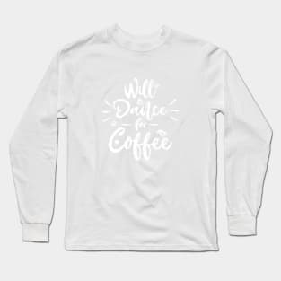 Will Dance For Coffee Long Sleeve T-Shirt